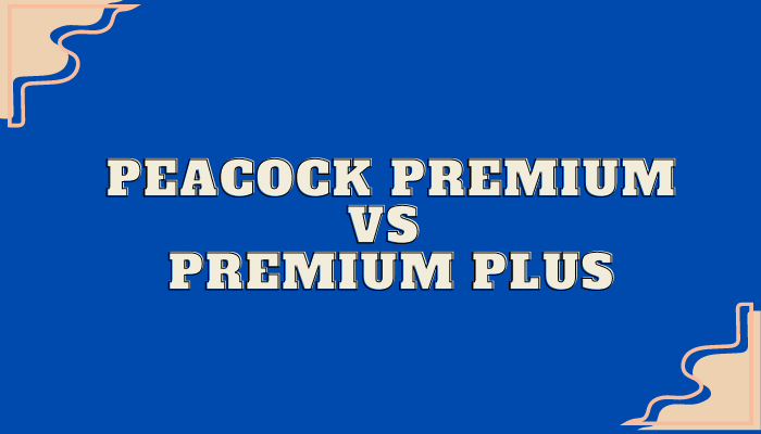 Peacock Premium vs. Premium Plus - Detailed Comparison
