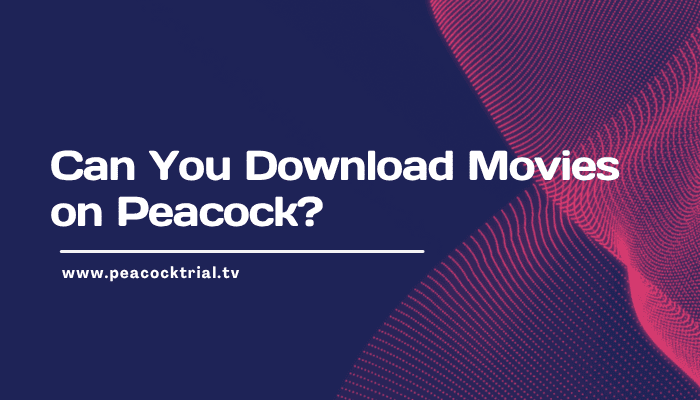 Can You Download Movies on Peacock?