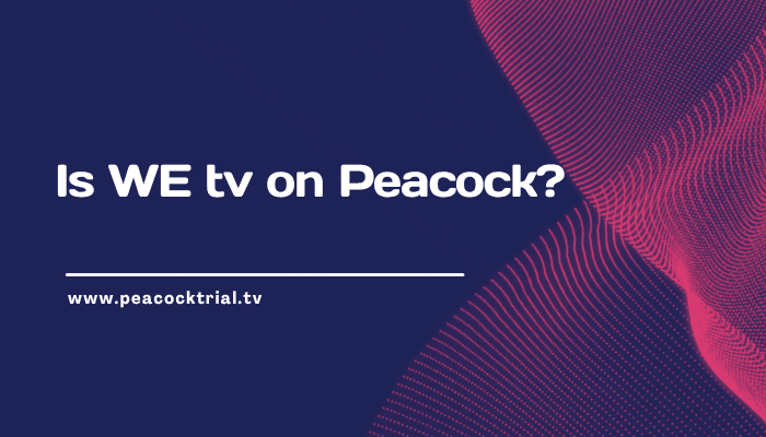 Is WE tv on Peacock?